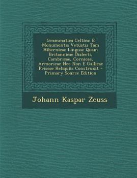 Paperback Grammatica Celtica: E Monumentis Vetustis Tam Hibernicae Linguae Quam Britannicae Dialecti, Cambricae, Cornicae, Armoricae NEC Non E Galli [Latin] Book