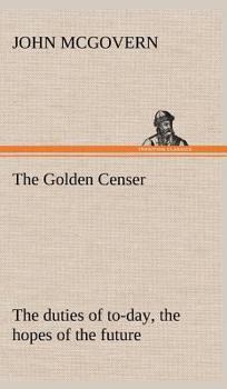 The Golden Censer, or the Duties of To-Day and the Hopes of the Future