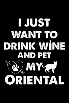 I Just Want To Drink Wine And Pet My Oriental: Cute Oriental Ruled Notebook, Great Accessories & Gift Idea for Oriental Owner & Lover.default Ruled Notebook With An Inspirational Quote.