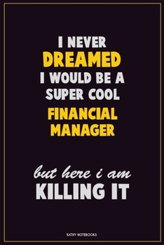 Paperback I Never Dreamed I would Be A Super Cool Financial manager But Here I Am Killing It: Career Motivational Quotes 6x9 120 Pages Blank Lined Notebook Jour Book