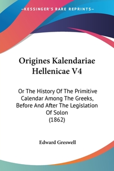 Paperback Origines Kalendariae Hellenicae V4: Or The History Of The Primitive Calendar Among The Greeks, Before And After The Legislation Of Solon (1862) Book