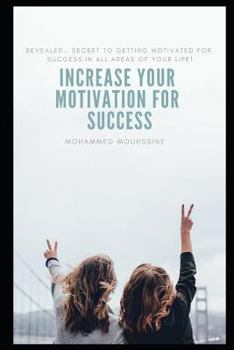 Paperback Increase Your Motivation for Success: Revealed... Secret to Getting Motivated for Success in All Areas of Your Life! Book