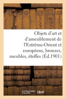 Paperback Objets d'Art Et d'Ameublement de l'Extrême-Orient Et Européens, Bronzes, Meubles, Étoffes [French] Book