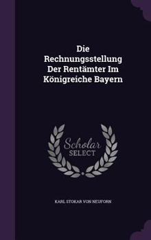 Hardcover Die Rechnungsstellung Der Rentämter Im Königreiche Bayern Book