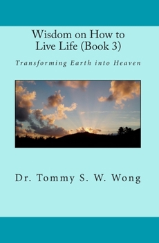 Wisdom on How to Live Life (Book 3): Transforming Earth into Heaven - Book #3 of the Wisdom on How to Live Life