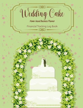 Wedding Cake Home-based Business Planner: Green Cover Financial Tracking Log Book Entrepreneur Planner