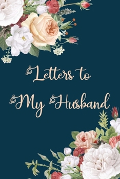 Letters to My Husband: Elegant Trendy Floral Blank Lined Notebook Stylish Wife Journal to Write in Letters for Husband