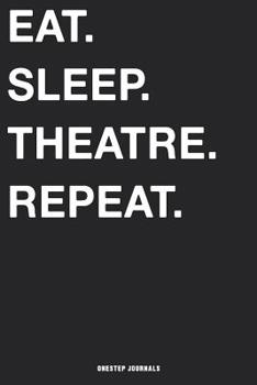 Eat Sleep Theatre Repeat : Blank Ruled Lined Notebook 6 X 9 Inches Journal Composition Diary with 110 Pages to Write in: Great Gift Idea for Kids Girls Boys Moms Dads Students and Teachers