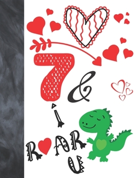 7 & I Roar You: Green T- Rex Dinosaur Valentines Day Gift For Boys And Girls Age 7 Years Old - A Writing Journal To Doodle And Write In - Blank Lined Journaling Diary For Kids
