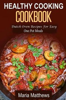 Paperback Healthy Cooking Cookbook: Dutch Oven Recipes For Easy One Pot Meals Book