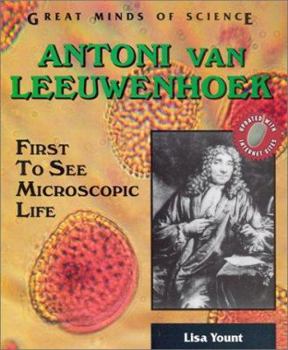 Antoni Van Leeuwenhoek: First to See Microscopic Life (Great Minds of Science) - Book  of the Great Minds of Science