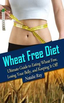 Paperback Wheat Free Diet: Ultimate Guide to Eating Wheat Free, Losing Your Belly, and Keeping It Off! Book