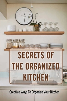 Paperback Secrets Of The Organized Kitchen: Creative Ways To Organize Your Kitchen: Basic Kitchen Organization Book