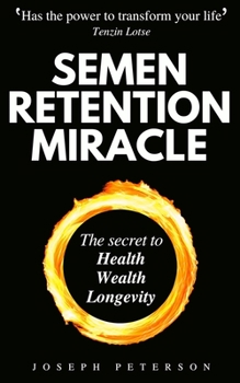 Paperback Semen Retention Miracle: Secrets of Sexual Energy Transmutation for Wealth, Health, Sex and Longevity (Cultivating Male Sexual Energy) Book