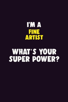 Paperback I'M A Fine Artist, What's Your Super Power?: 6X9 120 pages Career Notebook Unlined Writing Journal Book