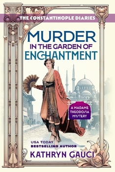Murder in the Garden of Enchantment: The Constantinople Diaries (A Madame Theodosia Mystery)