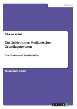 Paperback Die Gebärmutter. Medizinisches Grundlagenwissen: Form, Funktion und Krankheitsbilder [German] Book