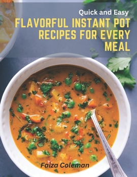 Quick and Easy: Flavorful Instant Pot Recipes for Every Meal
