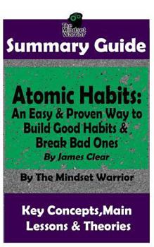 Paperback Summary: Atomic Habits: An Easy & Proven Way to Build Good Habits & Break Bad Ones: By James Clear the Mw Summary Guide Book