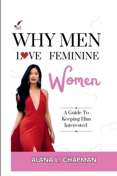 Paperback Why Men Love Feminine Women: A Guide To Keeping Him Interested Book