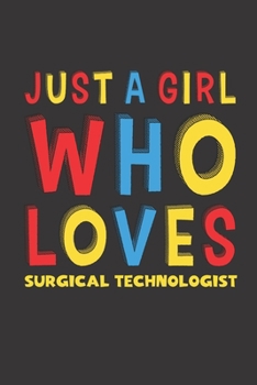 Paperback Just A Girl Who Loves Surgical Technologist: A Nice Gift Idea For Girl Women Who Loves Her Surgical Technologist Mom Dad Husband Funny Birthday Gifts Book