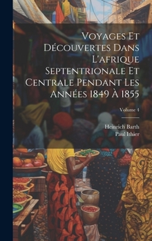 Hardcover Voyages Et Découvertes Dans L'afrique Septentrionale Et Centrale Pendant Les Années 1849 À 1855; Volume 4 [French] Book