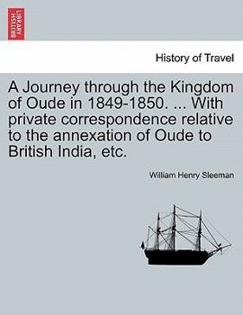 Paperback A Journey Through the Kingdom of Oude in 1849-1850. ... with Private Correspondence Relative to the Annexation of Oude to British India, Etc. Vol. II Book