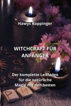 Paperback Witchcraft Für Anfänger: Der komplette Leitfaden für die natürliche Magie mit den besten (German Edition) [German] Book
