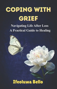 Paperback Coping with Grief: Navigating Life After Loss: A Practical Guide to Healing Book