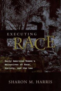 Paperback Executing Race: Early American Women's Narratives of Rac Society, and the Law Book