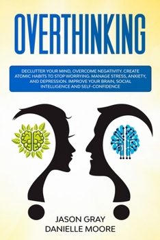 Paperback Overthinking: Declutter Your Mind, Overcome Negativity. Create Atomic Habits to Stop Worrying. Manage Stress, Anxiety, and Depressio Book