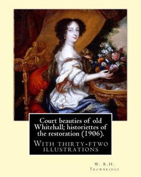 Paperback Court beauties of old Whitehall; historiettes of the restoration (1906). By: W. R.H. Trowbridge: With thirty-ftwo illustrations Book