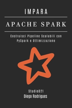 IMPARA APACHE SPARK: Costruisci Pipeline Scalabili con PySpark e Ottimizzazione (Data Extreme Italia) (Italian Edition)