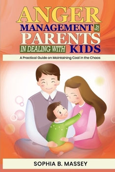 Paperback Anger Management For Parents In Dealing With Kids: A practical guide on maintaining cool in the chaos Book