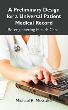 Paperback A Preliminary Design for a Universal Patient Medical Record: Re-engineering Health Care Book