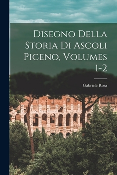 Paperback Disegno Della Storia Di Ascoli Piceno, Volumes 1-2 [Italian] Book