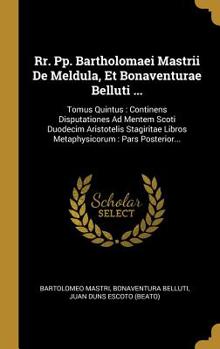 Hardcover Rr. Pp. Bartholomaei Mastrii De Meldula, Et Bonaventurae Belluti ...: Tomus Quintus: Continens Disputationes Ad Mentem Scoti Duodecim Aristotelis Stag [Latin] Book