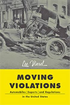 Moving Violations: Automobiles, Experts, and Regulations in the United States - Book  of the Hagley Library Studies in Business, Technology, and Politics