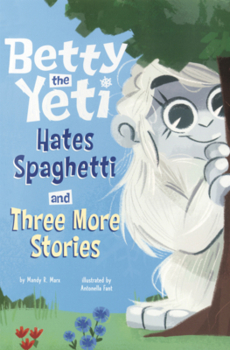 Betty the Yeti Hates Spaghetti and Three More Stories