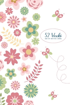 52 Week Gratitude Journal: Good Days Start Guide To Cultivate An Attitude Of Practice Gratitude and Daily Reflection 1 Year of Mindful Thankfulness (No Motivational Quotes)