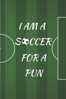 I am a soccer for a pun: Blank Lined Notebook Journal, 120 pages