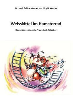 Paperback Weisskittel im Hamsterrad: Der unkonventionelle Praxis-Arzt-Ratgeber [German] Book