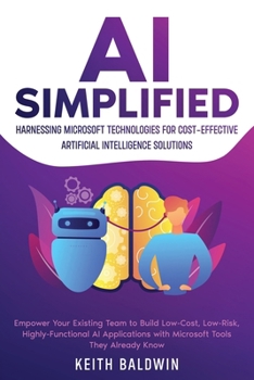 Paperback AI Simplified: Harnessing Microsoft Technologies for Cost-Effective Artificial Intelligence Solutions: Empower Your Existing Team to Book