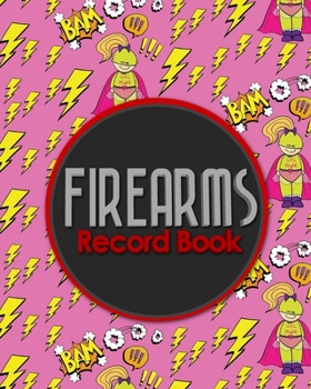 Firearms Record Book: The Responsible Way to Keep Track of Your Gun Acquisition, Disposition and Collection, Cute Super Hero Cover