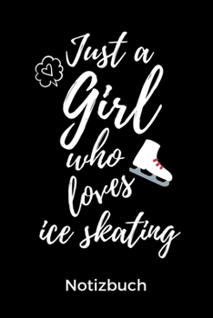 Just a Girl Who Loves Ice Skating Notizbuch: A5 Notizbuch KARIERT f�r Eiskunstl�ufer Eiskunstlauf Training Geschenkidee Eiskunstlauf Schlittschuhlaufen Schlittschuhe Wintersport