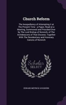 Hardcover Church Reform: The Inexpediency of Attempting it at The Present Time: a Paper, Read at a Meeting, Summoned and Presided Over by The L Book