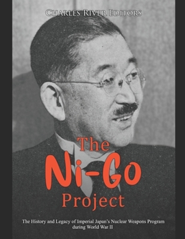 Paperback The Ni-Go Project: The History and Legacy of Imperial Japan's Nuclear Weapons Program during World War II Book