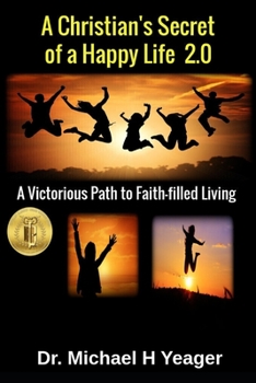 A Christian's Secret of a Happy Life 2.0: A Victorious Path to Faith-filled Living