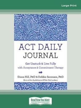 Paperback ACT Daily Journal: Get Unstuck and Live Fully with Acceptance and Commitment Therapy Book