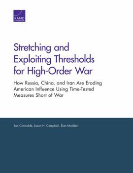 Paperback Stretching and Exploiting Thresholds for High-Order War: How Russia, China, and Iran Are Eroding American Influence Using Time-Tested Measures Short o Book